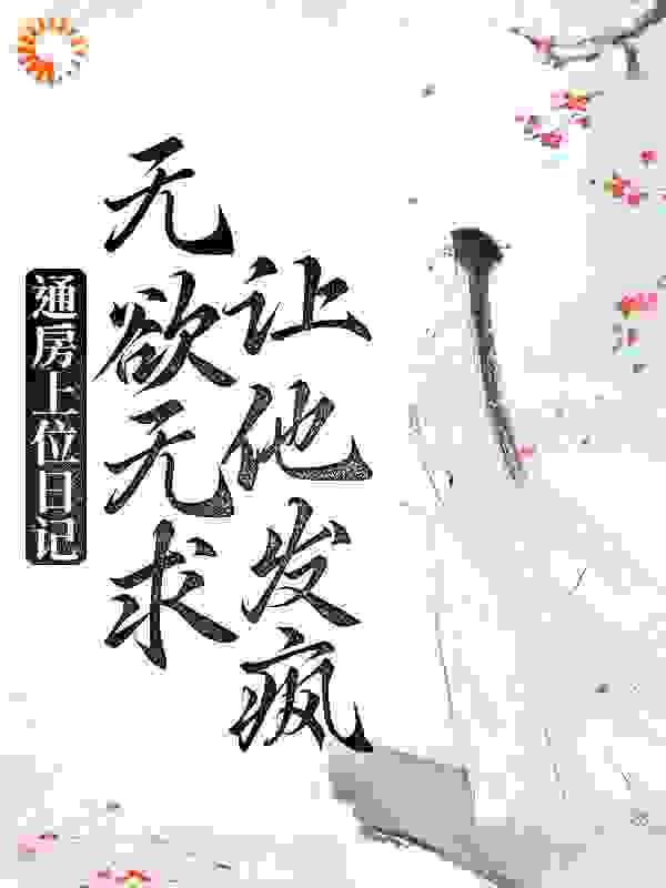 通房上位日记：无欲无求让他发疯