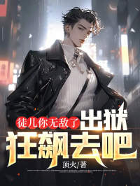 徒儿你无敌了,出狱狂飙去吧