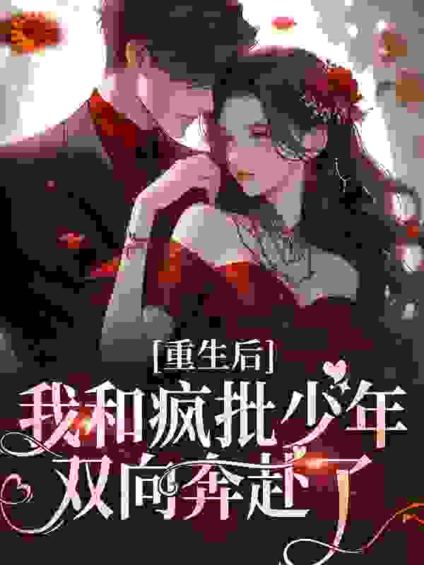 重生后，我和疯批少年双向奔赴了