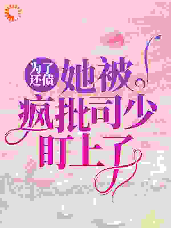 为了还债，她被疯批司少盯上了