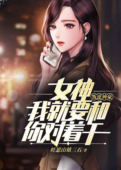 叛逆神豪:女神,我就要和你对着干