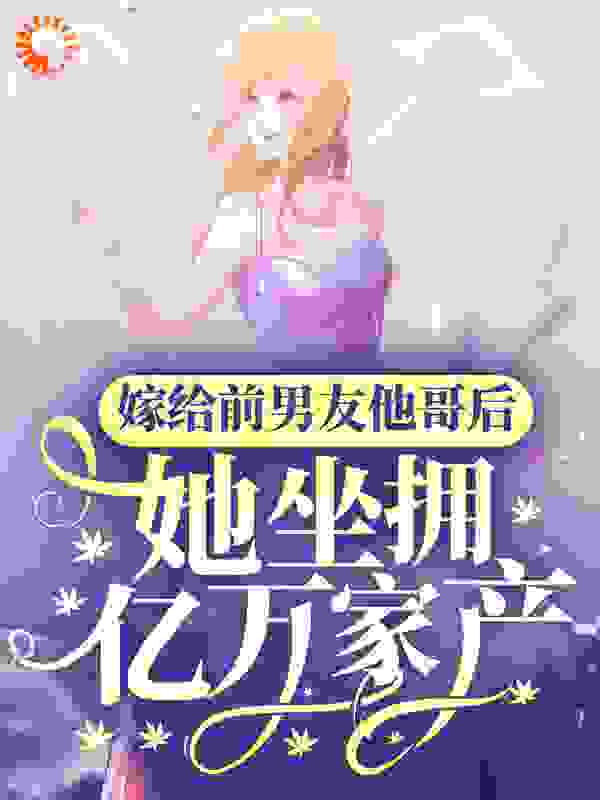 嫁给前男友他哥后，她坐拥亿万家产