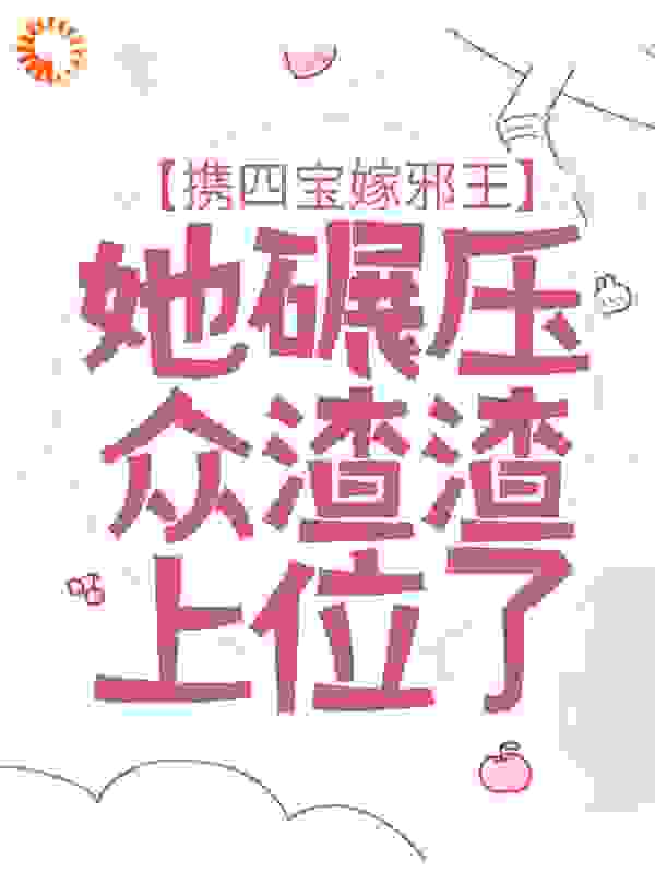 携四宝嫁邪王，她碾压众渣渣上位了