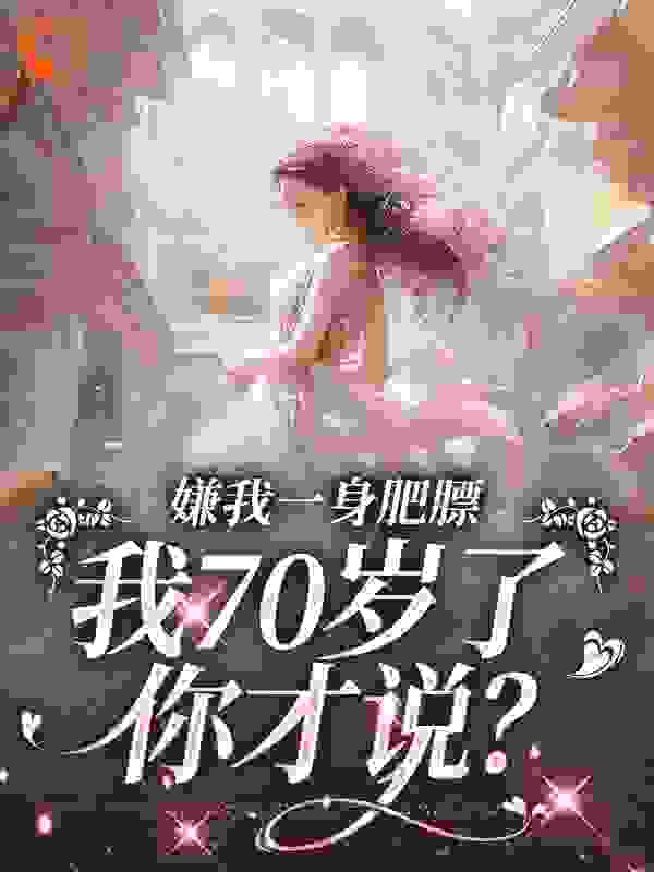 嫌我一身肥膘，我70岁了你才说？