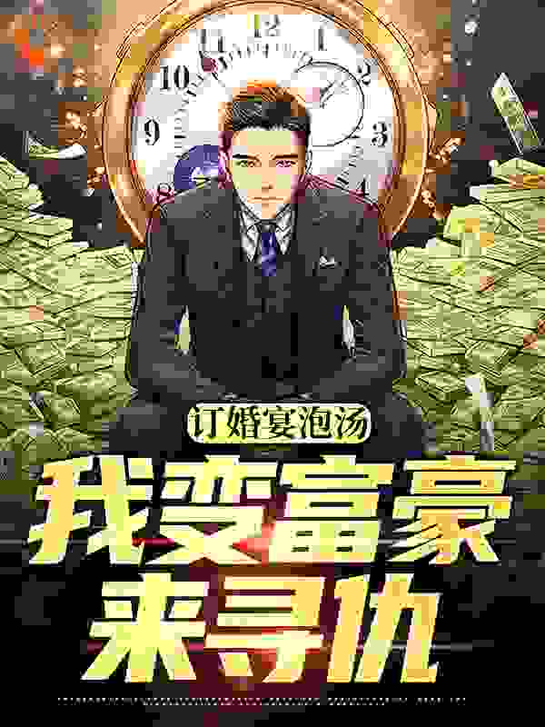 订婚宴泡汤，我变富豪来寻仇