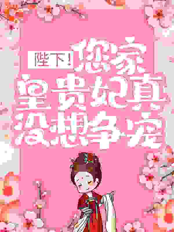 陛下！您家皇贵妃真没想争宠