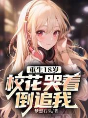 重生18岁:校花哭着倒追我
