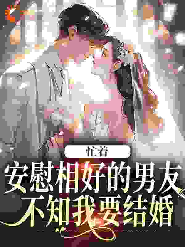 忙着安慰相好的男友，不知我要结婚