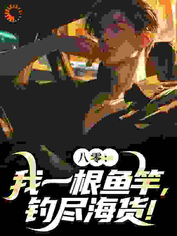 八零:我一根鱼竿,钓尽海货!