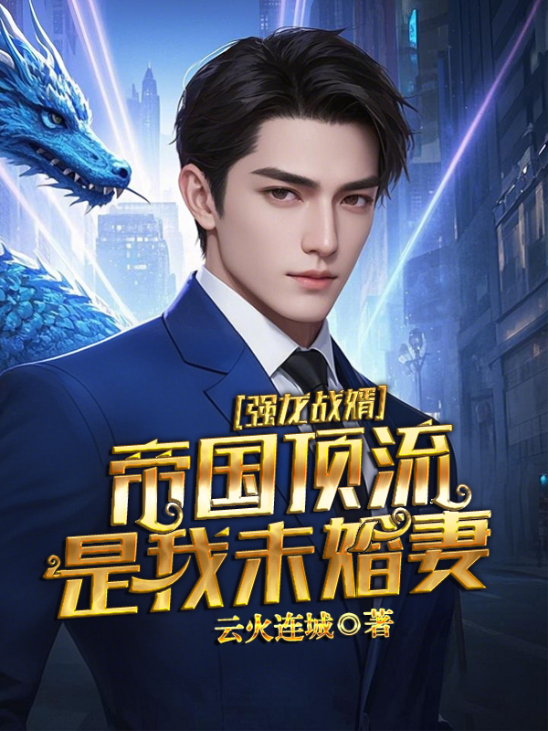 强龙战婿,帝国顶流是我未婚妻