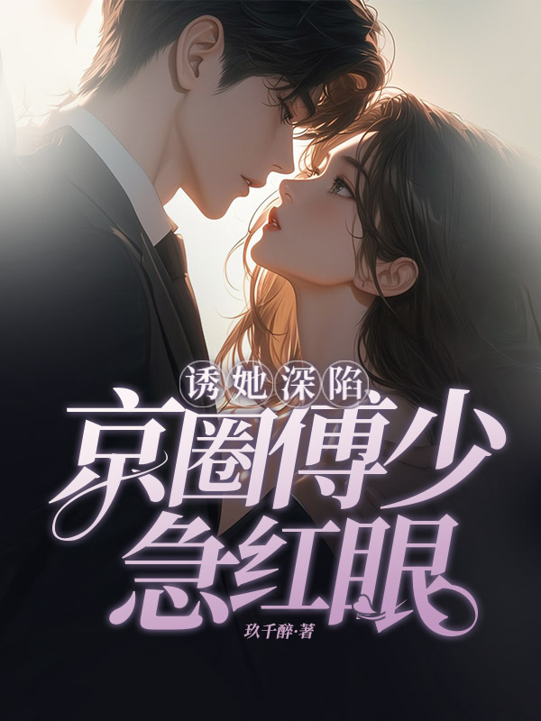 诱她深陷,京圈傅少急红眼