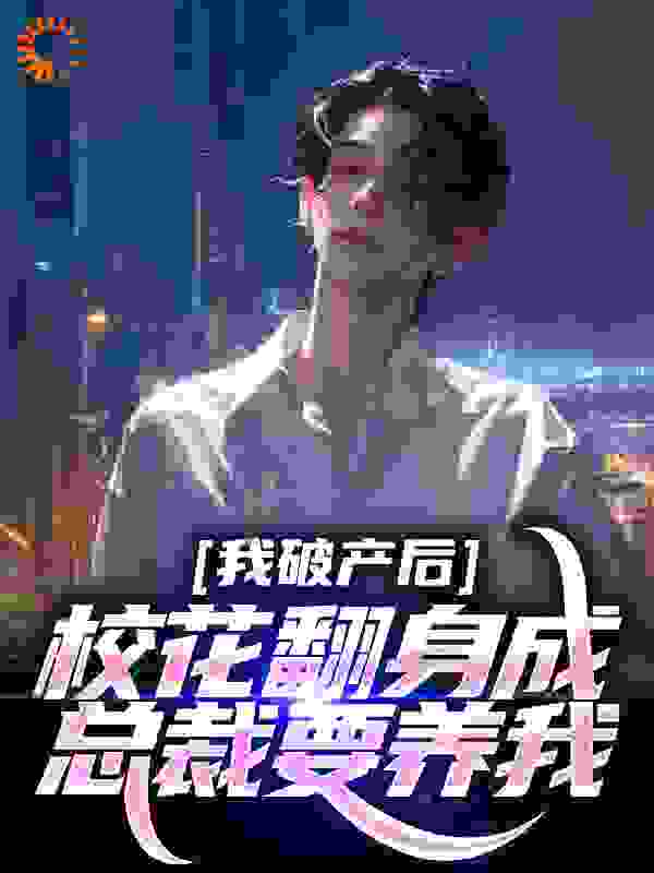 我破产后，校花翻身成总裁要养我？