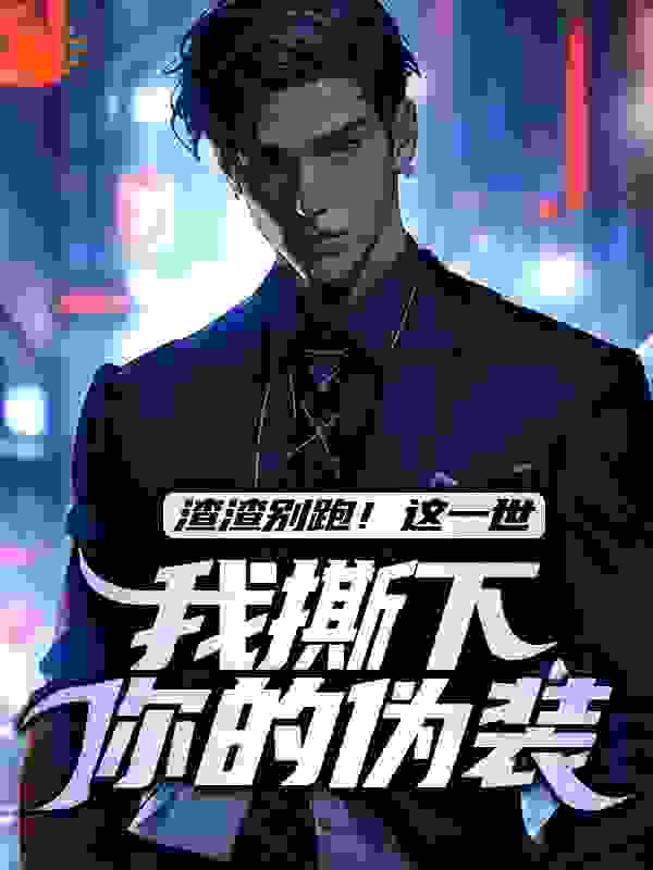 渣渣别跑！这一世我撕下你的伪装