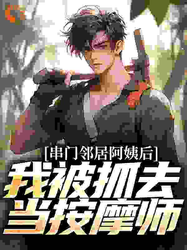 串门邻居阿姨后,我被抓去当按摩师