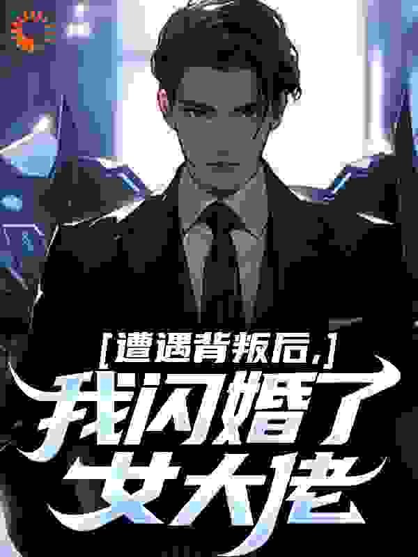遭遇背叛后,我闪婚了女大佬
