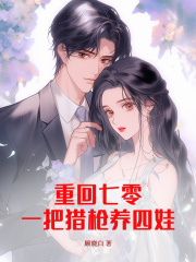 重回七零:一把猎枪养四娃