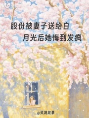 股份被妻子送给白月光后她悔到发疯