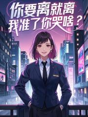 你要离就离，我准了你哭啥？
