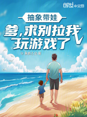 抽象带娃:爹,求别拉我玩游戏了