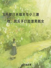 飞升那日未婚夫与小三激吻，我反手打脸渣男贱女