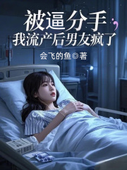 被逼分手,我流产后男友疯了