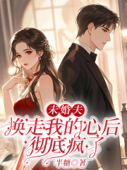 未婚夫换走我的心后,彻底疯了