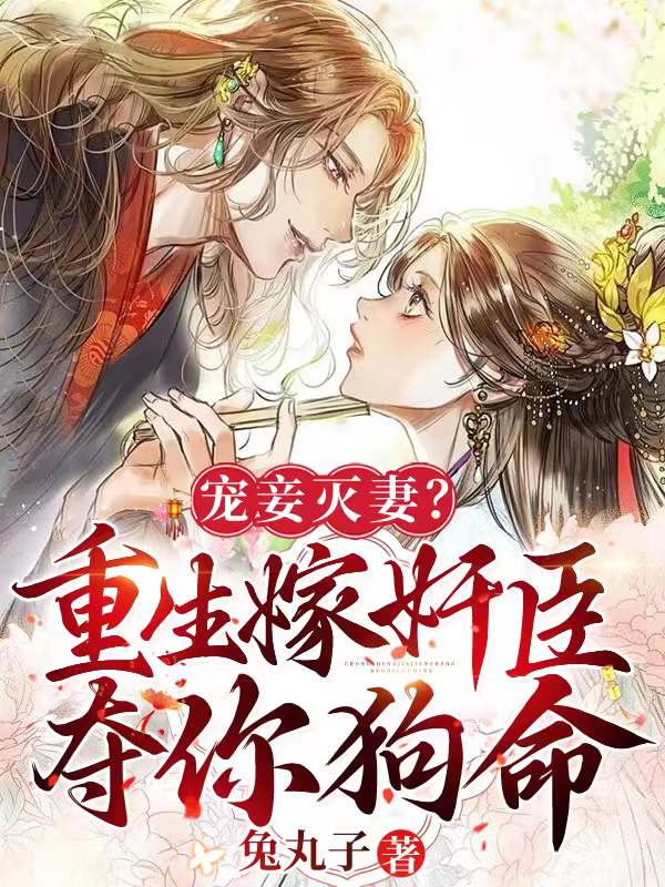 宠妾灭妻，重生我退婚渣男嫁奸臣