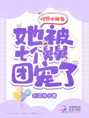 对照小奶包,她被七个舅舅团宠了