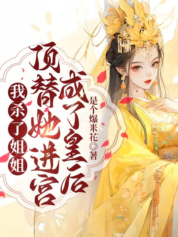 我杀了姐姐,顶替她做皇后