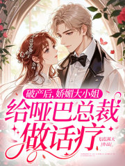 破产后,娇媚大小姐给哑巴总裁做话疗