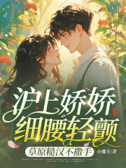 沪上娇娇细腰轻颤,草原糙汉不撒手