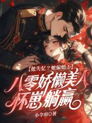 他失忆?她骗婚!八零娇懒美人怀崽躺赢