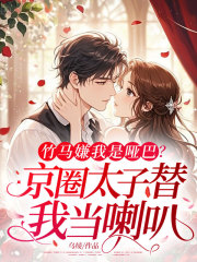 竹马嫌我是哑巴,京圈太子替我当喇叭