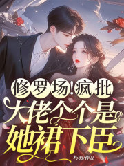 修罗场!疯批大佬个个是她裙下臣