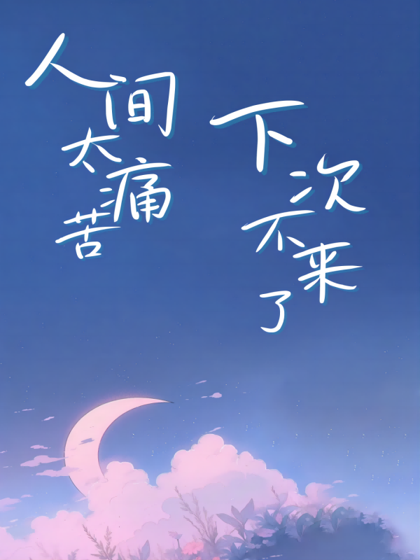人间太痛苦,下次不来了